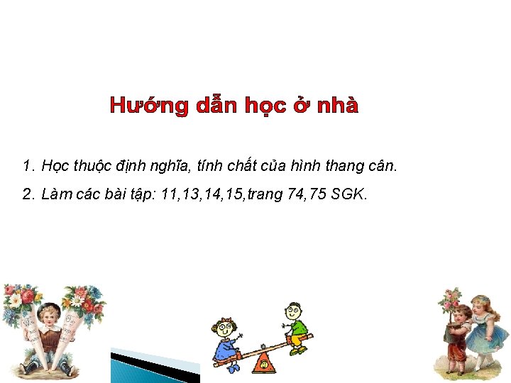 1. Học thuộc định nghĩa, tính chất của hình thang cân. 2. Làm các