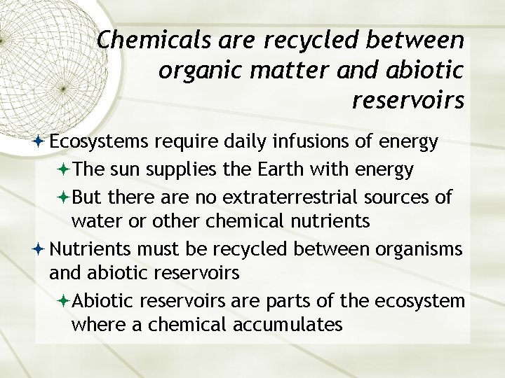 Chemicals are recycled between organic matter and abiotic reservoirs Ecosystems require daily infusions of