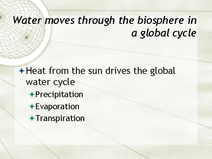 Water moves through the biosphere in a global cycle Heat from the sun drives