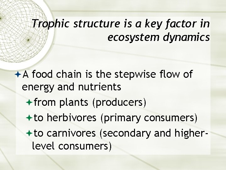 Trophic structure is a key factor in ecosystem dynamics A food chain is the