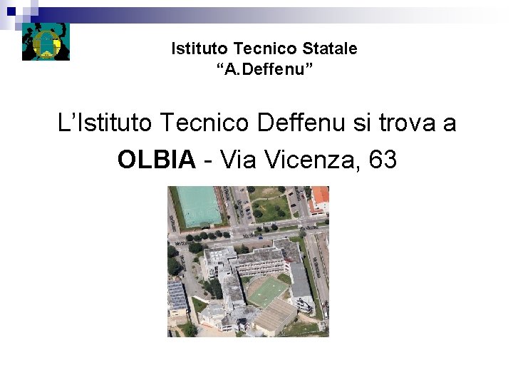 Istituto Tecnico Statale “A. Deffenu” L’Istituto Tecnico Deffenu si trova a OLBIA - Via