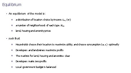 Equilibrium • An equilibrium of the model is: � a distribution of location choice