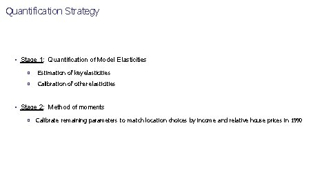 Quantification Strategy • Stage 1: Quantification of Model Elasticities � Estimation of key elasticities