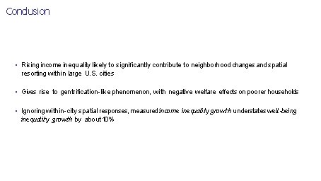 Conclusion • Rising income inequality likely to significantly contribute to neighborhood changes and spatial