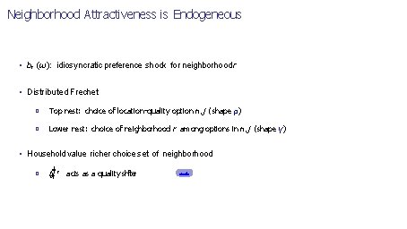 Neighborhood Attractiveness is Endogeneous • br (ω): idiosyncratic preference shock for neighborhood r •