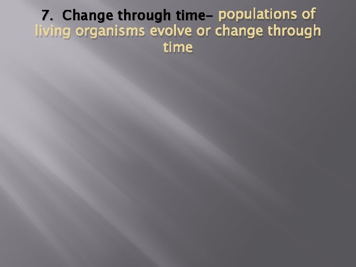 7. Change through time- populations of living organisms evolve or change through time 