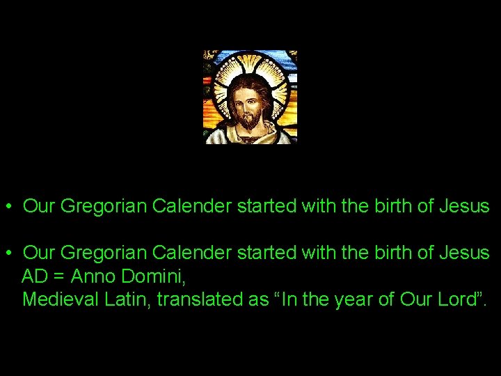  • Our Gregorian Calender started with the birth of Jesus AD = Anno
