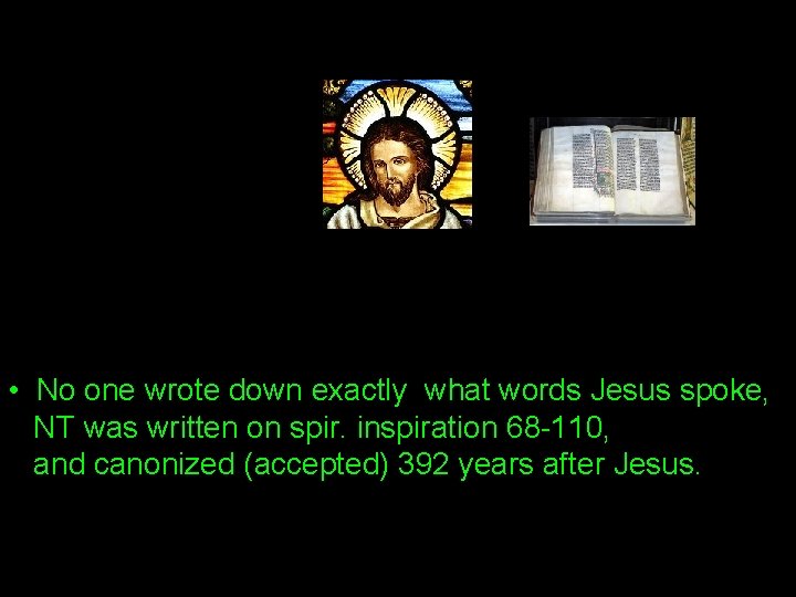  • No one wrote down exactly what words Jesus spoke, NT was written