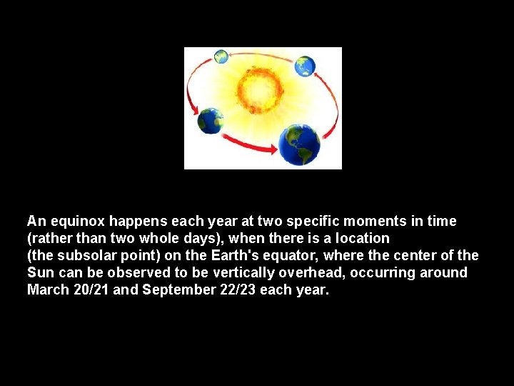 An equinox happens each year at two specific moments in time (rather than two