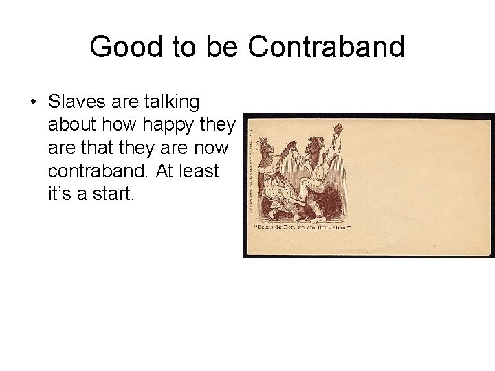 Good to be Contraband • Slaves are talking about how happy they are that