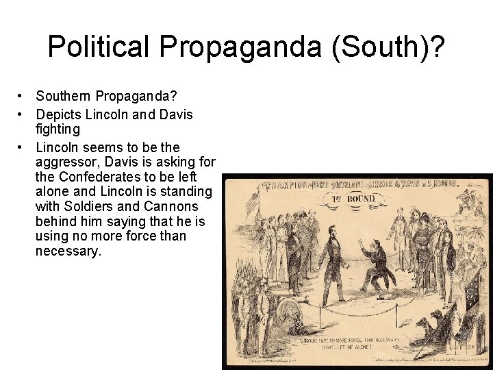 Political Propaganda (South)? • Southern Propaganda? • Depicts Lincoln and Davis fighting • Lincoln