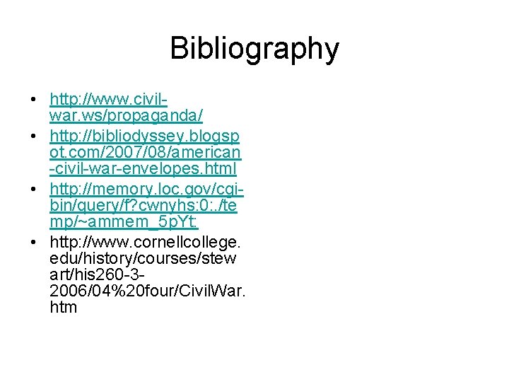 Bibliography • http: //www. civilwar. ws/propaganda/ • http: //bibliodyssey. blogsp ot. com/2007/08/american -civil-war-envelopes. html