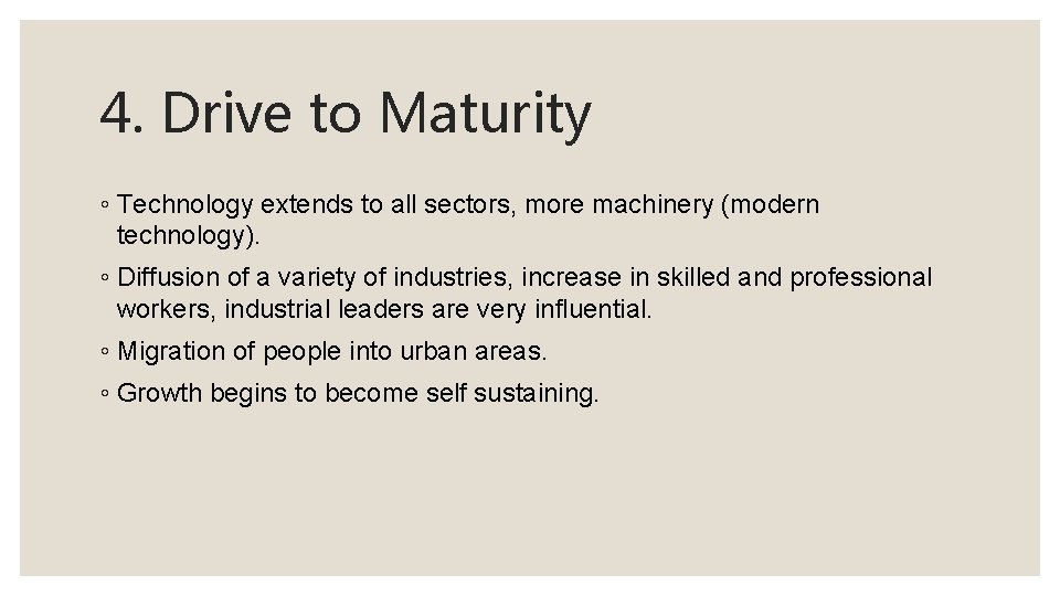 4. Drive to Maturity ◦ Technology extends to all sectors, more machinery (modern technology).