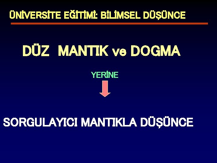 ÜNİVERSİTE EĞİTİMİ: BİLİMSEL DÜŞÜNCE DÜZ MANTIK ve DOGMA YERİNE SORGULAYICI MANTIKLA DÜŞÜNCE 