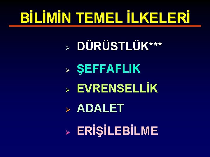 BİLİMİN TEMEL İLKELERİ Ø DÜRÜSTLÜK*** Ø ŞEFFAFLIK Ø EVRENSELLİK Ø Ø ADALET ERİŞİLEBİLME 