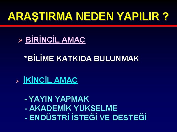 ARAŞTIRMA NEDEN YAPILIR ? Ø BİRİNCİL AMAÇ *BİLİME KATKIDA BULUNMAK Ø İKİNCİL AMAÇ -