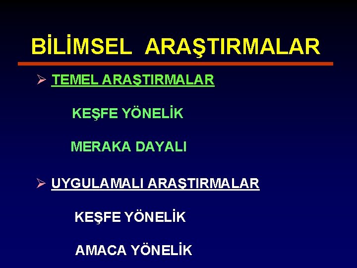 BİLİMSEL ARAŞTIRMALAR Ø TEMEL ARAŞTIRMALAR KEŞFE YÖNELİK MERAKA DAYALI Ø UYGULAMALI ARAŞTIRMALAR KEŞFE YÖNELİK