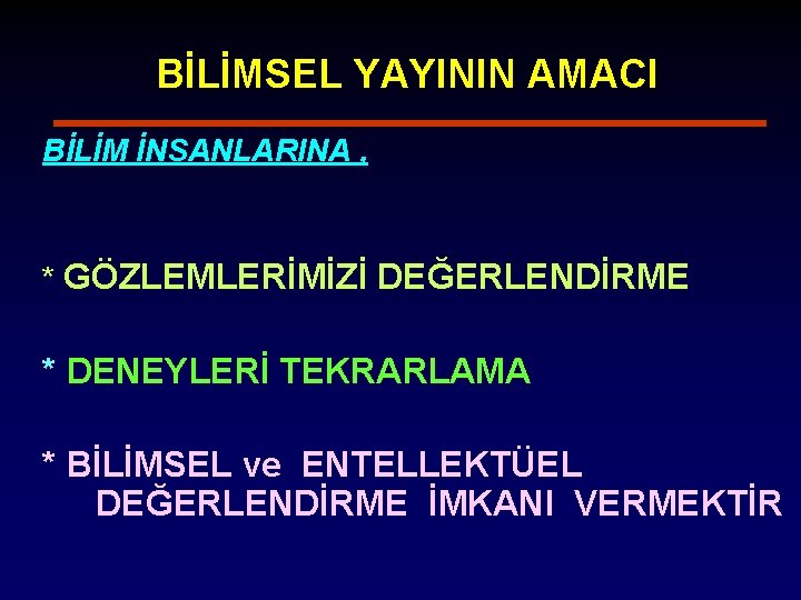 BİLİMSEL YAYININ AMACI BİLİM İNSANLARINA , * GÖZLEMLERİMİZİ DEĞERLENDİRME * DENEYLERİ TEKRARLAMA * BİLİMSEL