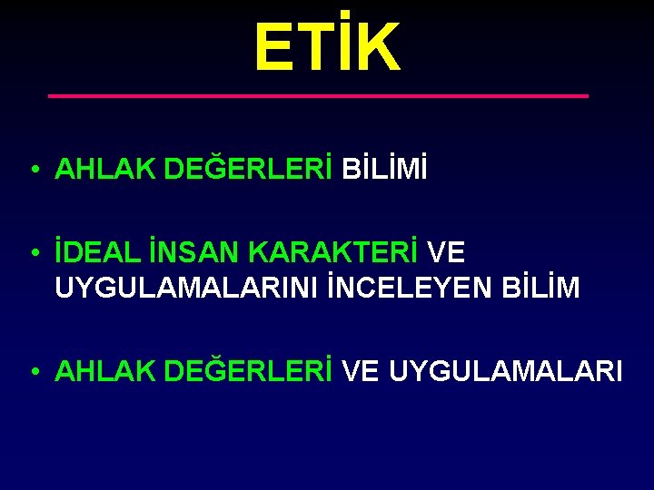 ETİK • AHLAK DEĞERLERİ BİLİMİ • İDEAL İNSAN KARAKTERİ VE UYGULAMALARINI İNCELEYEN BİLİM •