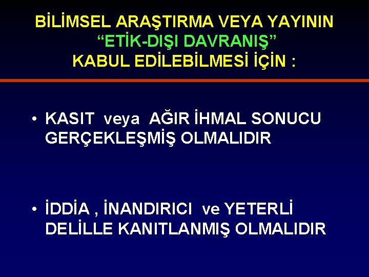 BİLİMSEL ARAŞTIRMA VEYA YAYININ “ETİK-DIŞI DAVRANIŞ” KABUL EDİLEBİLMESİ İÇİN : • KASIT veya AĞIR