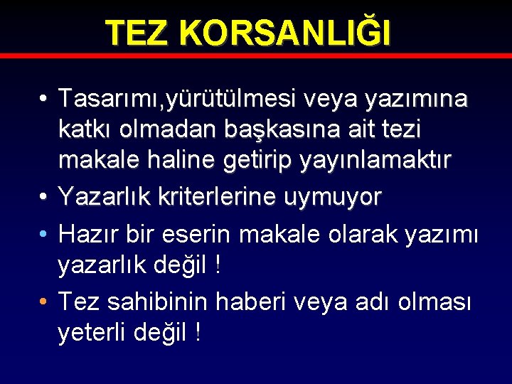 TEZ KORSANLIĞI • Tasarımı, yürütülmesi veya yazımına katkı olmadan başkasına ait tezi makale haline