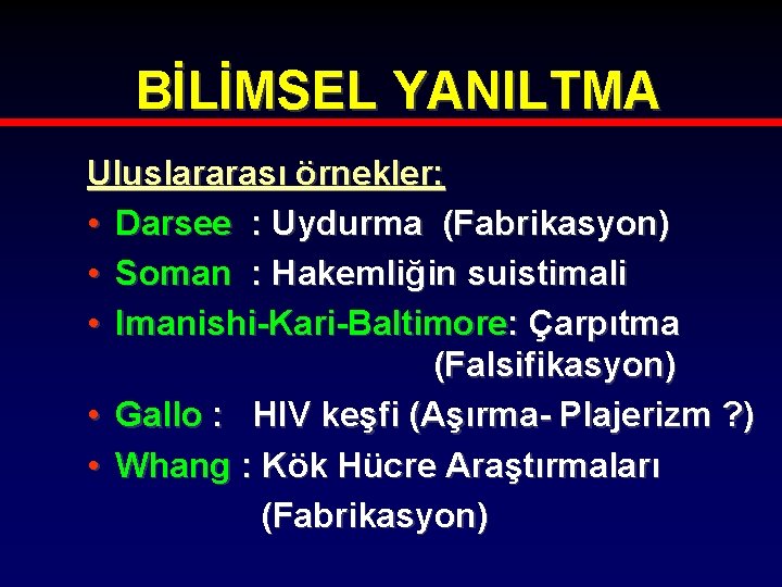 BİLİMSEL YANILTMA Uluslararası örnekler: • Darsee : Uydurma (Fabrikasyon) • Soman : Hakemliğin suistimali