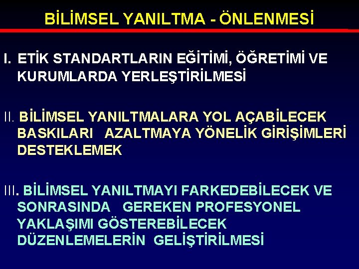 BİLİMSEL YANILTMA - ÖNLENMESİ I. ETİK STANDARTLARIN EĞİTİMİ, ÖĞRETİMİ VE KURUMLARDA YERLEŞTİRİLMESİ II. BİLİMSEL