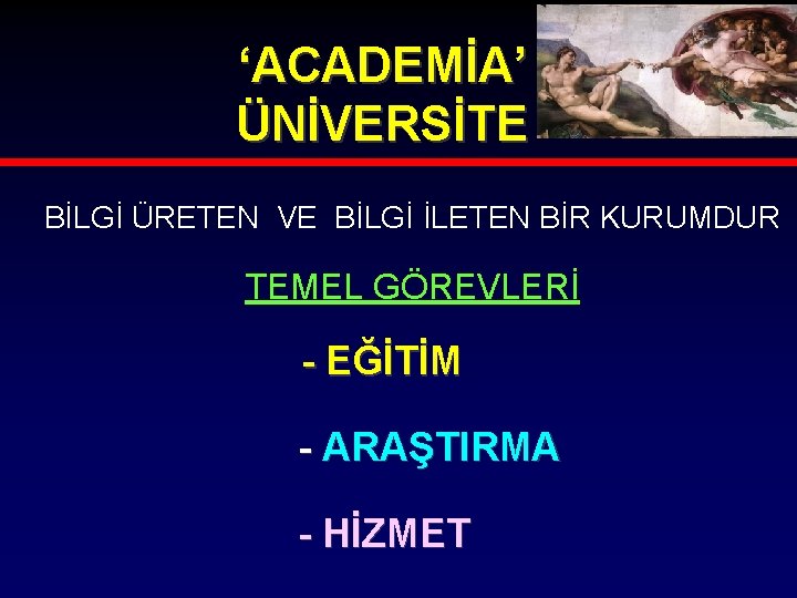 ‘ACADEMİA’ ÜNİVERSİTE BİLGİ ÜRETEN VE BİLGİ İLETEN BİR KURUMDUR TEMEL GÖREVLERİ - EĞİTİM -