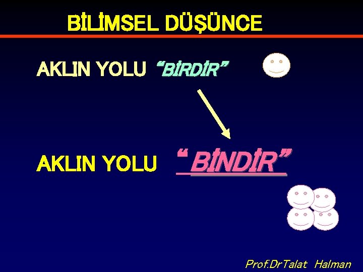 BİLİMSEL DÜŞÜNCE AKLIN YOLU “BİRDİR” AKLIN YOLU “BİNDİR” Prof. Dr. Talat Halman 