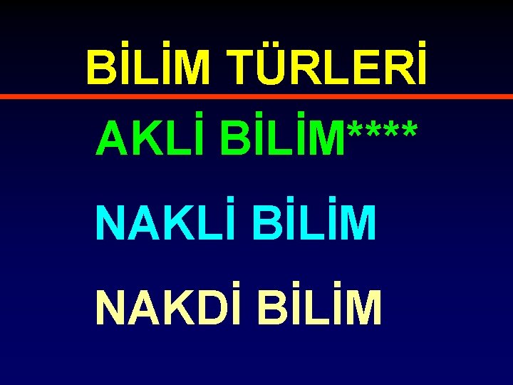 BİLİM TÜRLERİ AKLİ BİLİM**** NAKLİ BİLİM NAKDİ BİLİM 