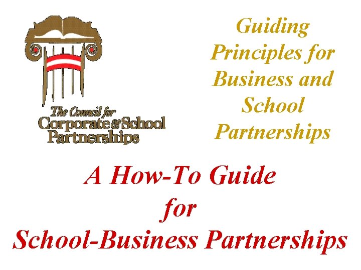 Guiding Principles for Business and School Partnerships A How-To Guide for School-Business Partnerships 