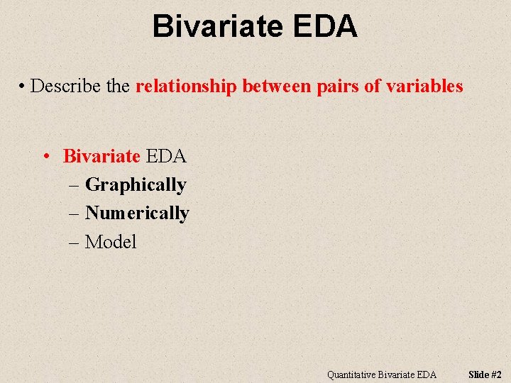 Bivariate EDA • Describe the relationship between pairs of variables • Bivariate EDA –