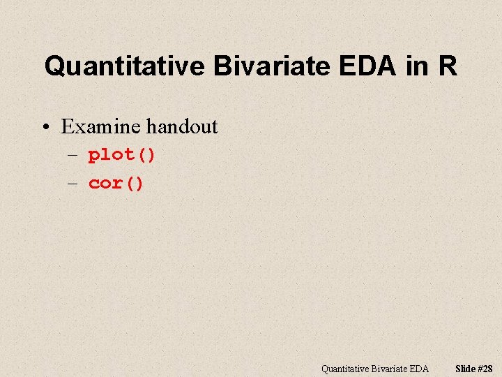 Quantitative Bivariate EDA in R • Examine handout – plot() – cor() Quantitative Bivariate