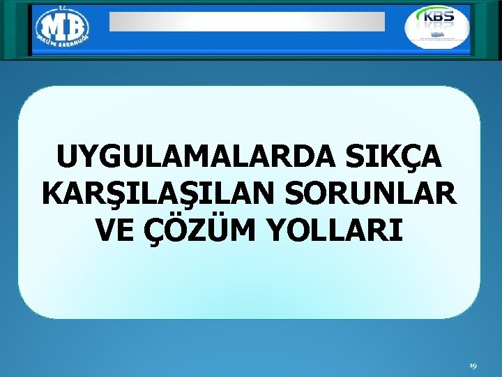 UYGULAMALARDA SIKÇA KARŞILAN SORUNLAR VE ÇÖZÜM YOLLARI 19 