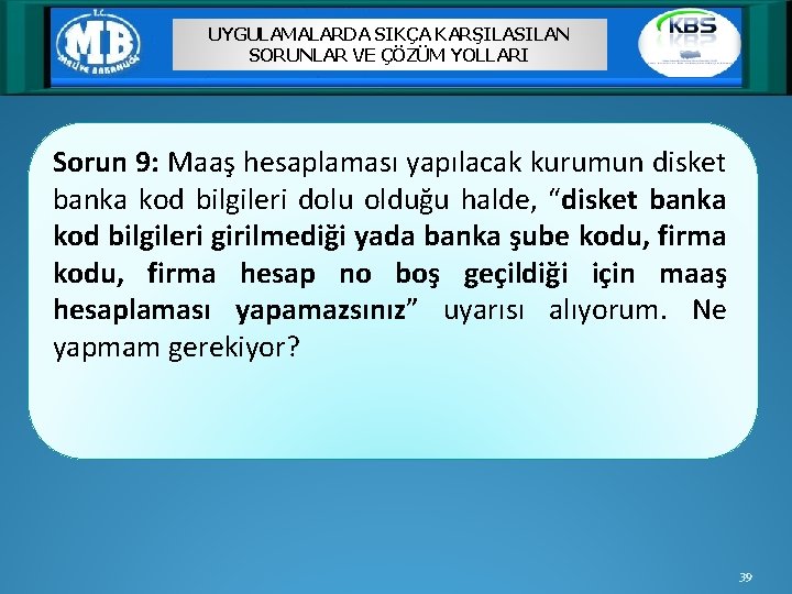 UYGULAMALARDA SIKÇA KARŞILASILAN SORUNLAR VE ÇÖZÜM YOLLARI Sorun 9: Maaş hesaplaması yapılacak kurumun disket