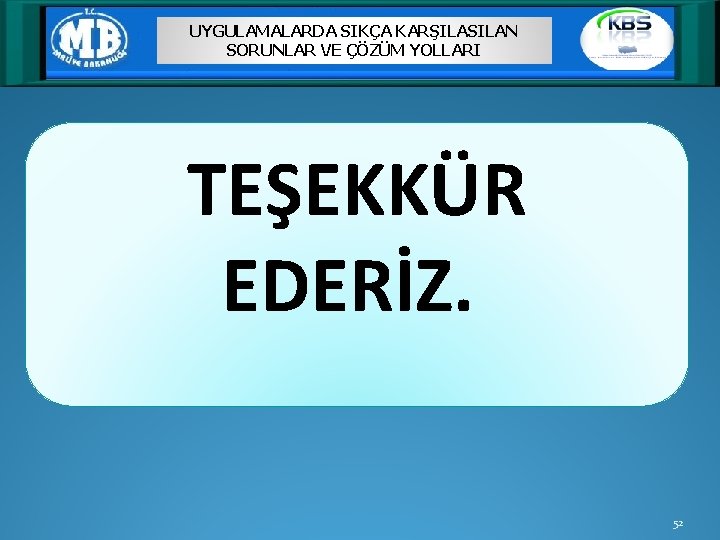 UYGULAMALARDA SIKÇA KARŞILASILAN SORUNLAR VE ÇÖZÜM YOLLARI TEŞEKKÜR EDERİZ. 52 