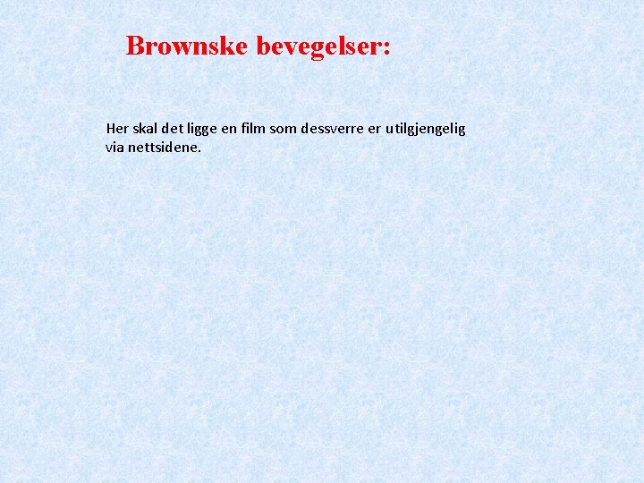 Brownske bevegelser: Her skal det ligge en film som dessverre er utilgjengelig via nettsidene.