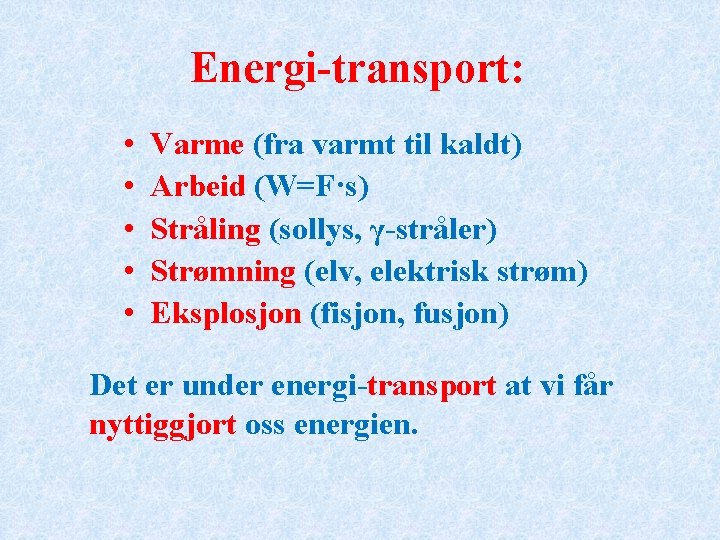 Energi-transport: • • • Varme (fra varmt til kaldt) Arbeid (W=F·s) Stråling (sollys, γ-stråler)