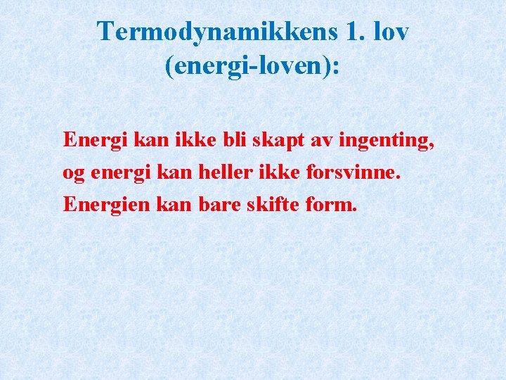 Termodynamikkens 1. lov (energi-loven): Energi kan ikke bli skapt av ingenting, og energi kan