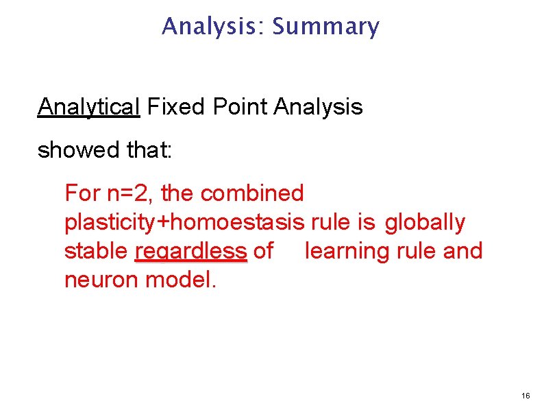 Analysis: Summary Analytical Fixed Point Analysis showed that: For n=2, the combined plasticity+homoestasis rule