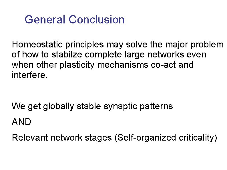 General Conclusion Homeostatic principles may solve the major problem of how to stabilze complete