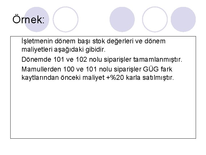 Örnek: İşletmenin dönem başı stok değerleri ve dönem maliyetleri aşağıdaki gibidir. Dönemde 101 ve