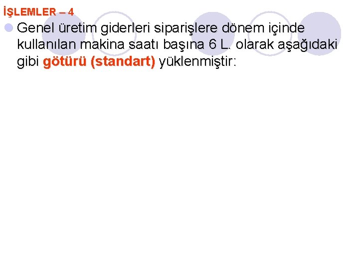 İŞLEMLER – 4 l Genel üretim giderleri siparişlere dönem içinde kullanılan makina saatı başına