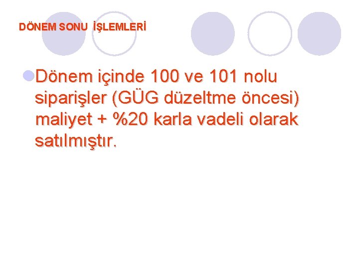 DÖNEM SONU İŞLEMLERİ l. Dönem içinde 100 ve 101 nolu siparişler (GÜG düzeltme öncesi)