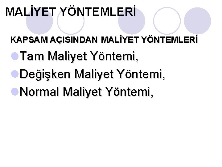 MALİYET YÖNTEMLERİ KAPSAM AÇISINDAN MALİYET YÖNTEMLERİ l. Tam Maliyet Yöntemi, l. Değişken Maliyet Yöntemi,
