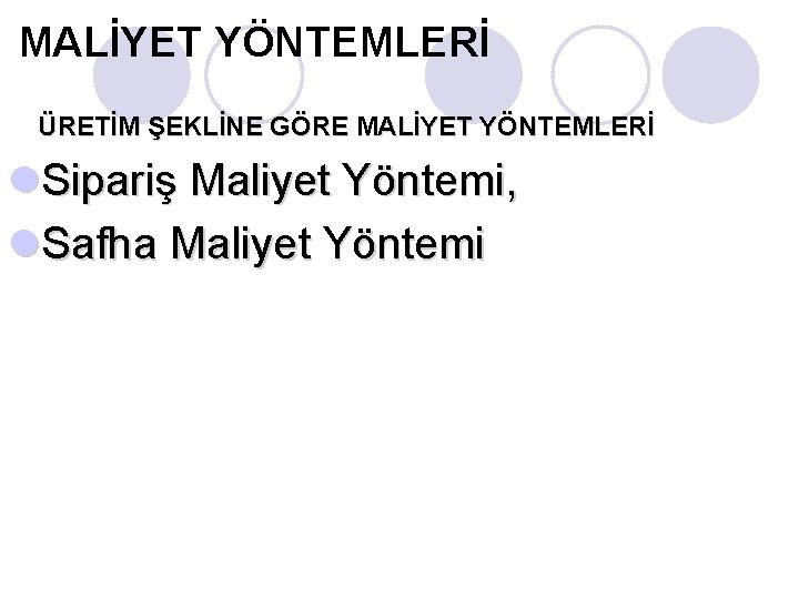 MALİYET YÖNTEMLERİ ÜRETİM ŞEKLİNE GÖRE MALİYET YÖNTEMLERİ l. Sipariş Maliyet Yöntemi, l. Safha Maliyet