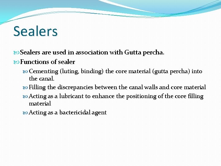 Sealers are used in association with Gutta percha. Functions of sealer Cementing (luting, binding)