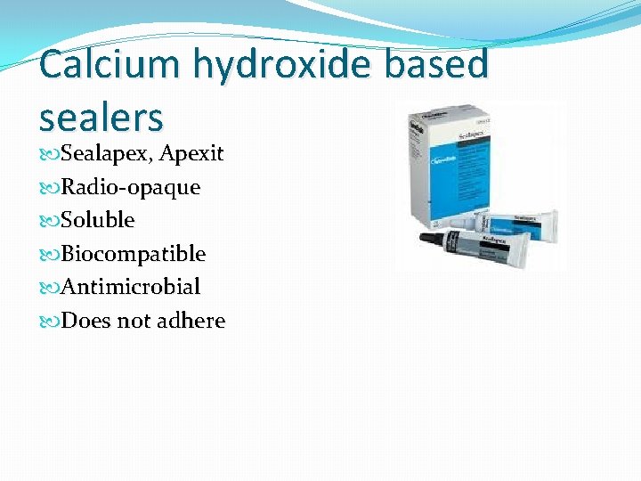 Calcium hydroxide based sealers Sealapex, Apexit Radio-opaque Soluble Biocompatible Antimicrobial Does not adhere 