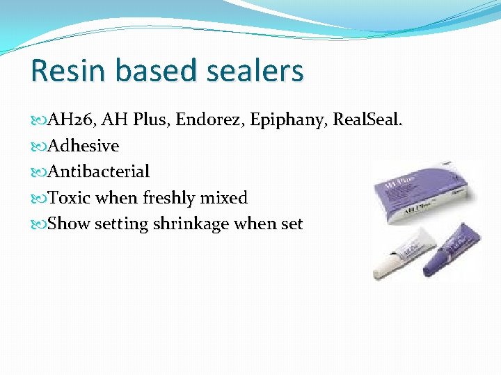 Resin based sealers AH 26, AH Plus, Endorez, Epiphany, Real. Seal. Adhesive Antibacterial Toxic