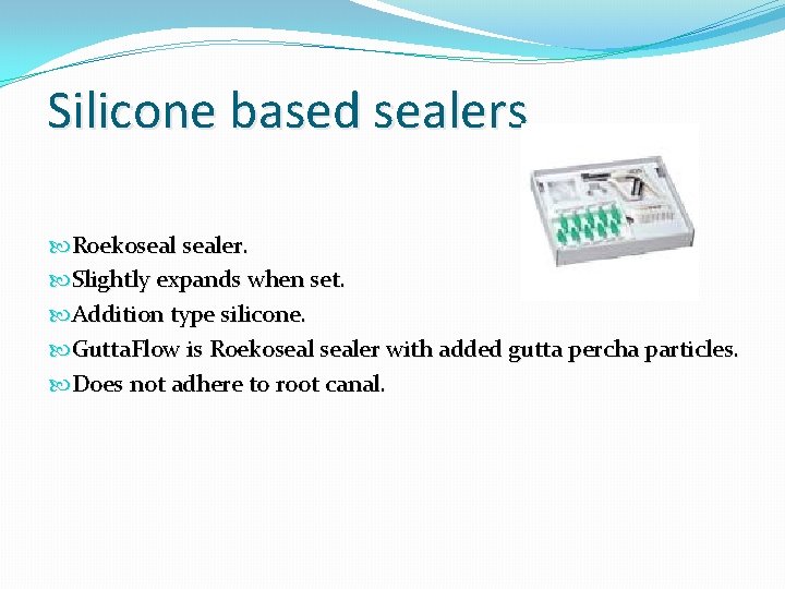 Silicone based sealers Roekosealer. Slightly expands when set. Addition type silicone. Gutta. Flow is